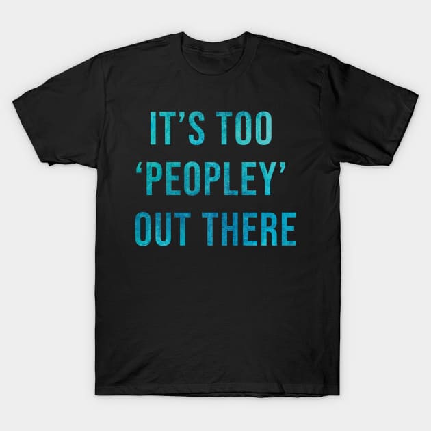 It's too 'peopley' out there T-Shirt by wondrous